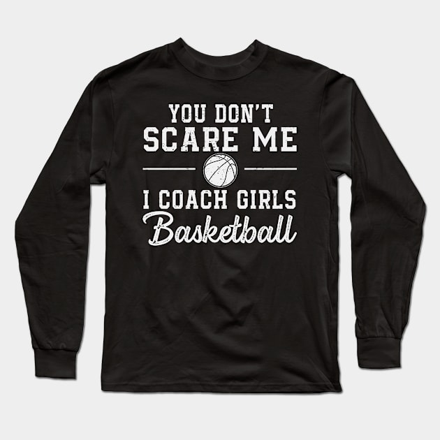 You Don't Scare Me I Coach Girls Basketball Coaches Gifts Long Sleeve T-Shirt by The Design Catalyst